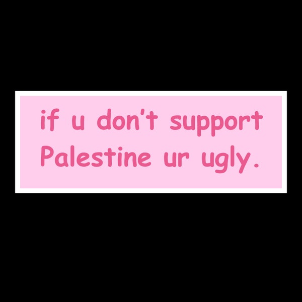if u don't support Palestine ur ugly. Sticker laptop decal pro Palestine | Handmade Waterproof
