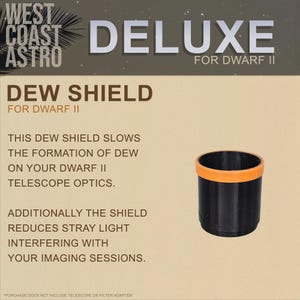 May include: Black dew shield with an orange rim, designed for the Dwarf II telescope. The text "DELUXE FOR DWARF II" is printed in white on a brown background. The text "DEW SHIELD FOR DWARF II" is printed in white on a brown background. The text "THIS DEW SHIELD SLOWS THE FORMATION OF DEW ON YOUR DWARF II TELESCOPE OPTICS. ADDITIONALLY THE SHIELD REDUCES STRAY LIGHT INTERFERING WITH YOUR IMAGING SESSIONS." is printed in black on a brown background.