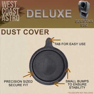 May include: A black circular dust cover for a Seestar S50 telescope, featuring a small top tab for easy handling, a textured outer rim with small bumps for stability, and a precision-sized design. The text reads West Coast Astro Deluxe.