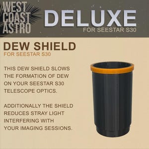 May include: Black dew shield for the Seestar S30 telescope. The shield has an orange rim and is designed to slow the formation of dew on the telescope optics. It also reduces stray light interfering with imaging sessions.