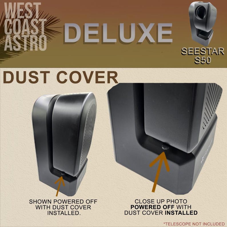 May include: A black dust cover for a Seestar S50 telescope, shown in two views. The text reads West Coast Astro Deluxe Seestar S50 Dust Cover. One view shows the cover installed on the device, and the other is a close-up of the installed cover.