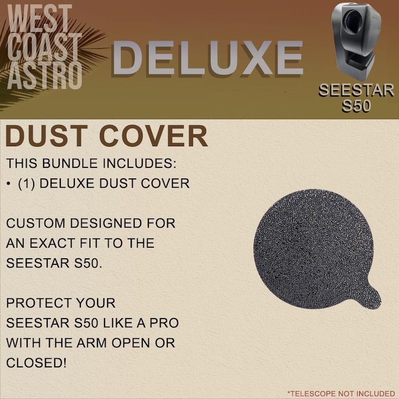 May include: A black, circular dust cover with a small tab, designed for the Seestar S50 telescope. The text reads: West Coast Astro Deluxe Seestar S50 Dust Cover. This bundle includes one deluxe dust cover custom designed for an exact fit.