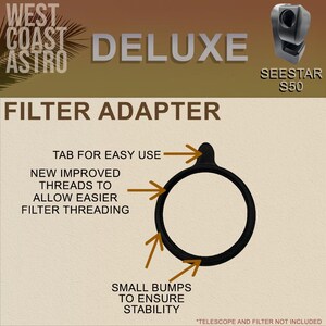 May include: A black circular filter adapter for the Seestar S50 telescope. The adapter features a small tab for easy use, improved threads for filter attachment, and small bumps for stability. Text includes West Coast Astro Deluxe Seestar S50.