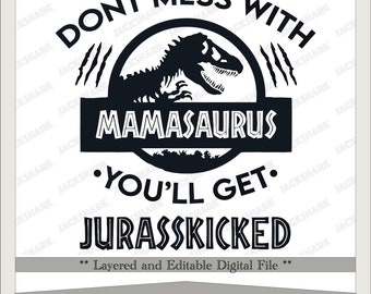 Mamasaurus , Silhouette ,Cameo, Jurasskicked, Dont mess with Mamasaurus, Transparency, SVG & PNG Editable and Layered Files