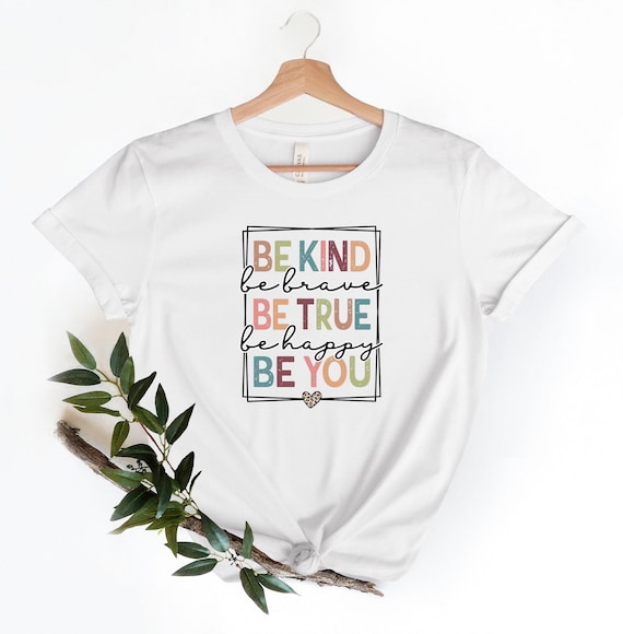 Be Kind Shirt, Be Kind Be Brave Be True Be Happy Be You Shirt, Kindness Shirt, Motivational Shirt, Inspirational Shirt, Teacher Shirt
