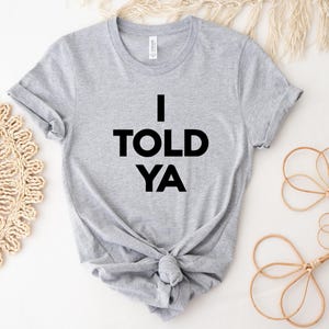 I Told Ya Shirt, Funny Shirt, Meme Shirt, Trendy Shirt, Viral Shirt, Movie Shirt, Cute Gift, Trend Tee image 1