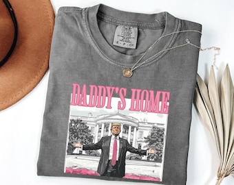Comfort Colors® Daddy's Home Shirt, Preppy Trump Tee, Make America Great Again Shirt, Voting Felon Shirt, Trump Second Term,Funny Trump 2026