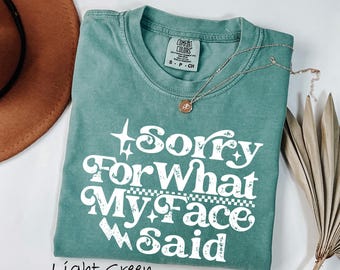 Comfort Colors® Sorry for What My Face Said Graphic T-Shirt, Funny Mood Tee, Sarcastic Resting Face Shirt, Gift for Her,Sarcastic Quote Gift
