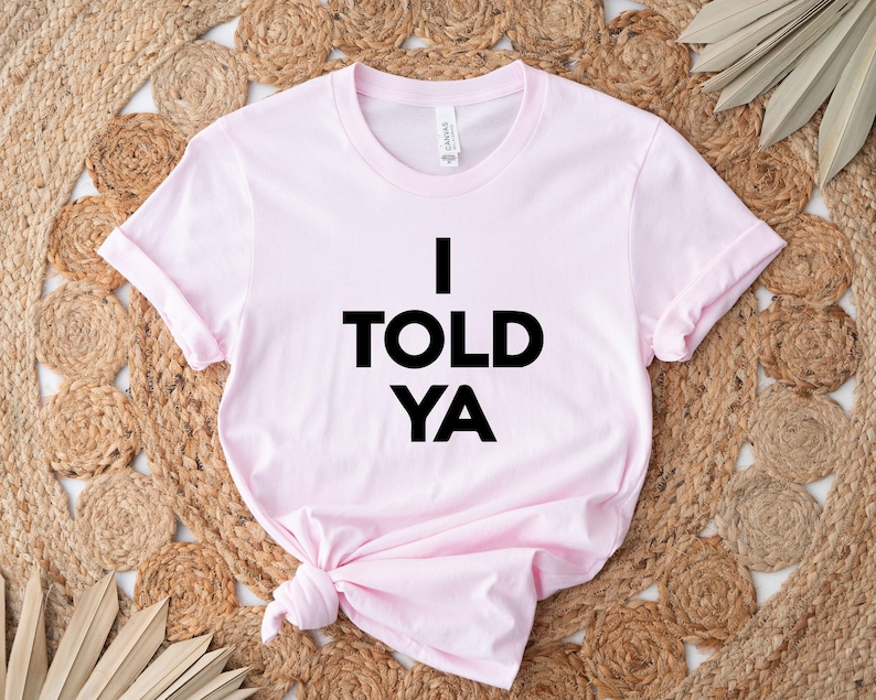 I Told Ya Shirt, Funny Shirt, Meme Shirt, Trendy Shirt, Viral Shirt, Movie Shirt, Cute Gift, Trend Tee image 2