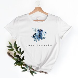 Just Breathe Shirt, Meditation Shirt, Mental Health Awareness, Relax Shirt, Relaxing Shirt, Floral Shirt, Flower Shirt, Positive Shirt image 3