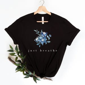 Just Breathe Shirt, Meditation Shirt, Mental Health Awareness, Relax Shirt, Relaxing Shirt, Floral Shirt, Flower Shirt, Positive Shirt image 4