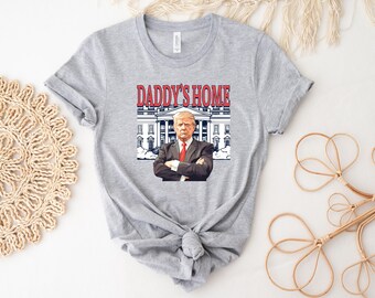 Daddy's Home Trump Shirt, Trump 2026 Shirt, Republican Gift, Funny Trump Sweatshirt, White House Trump Shirt, Political Shirt,Election Shirt
