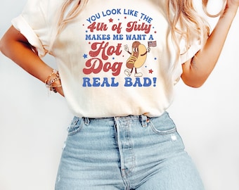 You Look Like The 4th Of July, Makes Me Want A Hot Dog Real Bad Shirt, Independence Day Tee, Funny 4th July Shirt, Hot Dog Lover Shirt