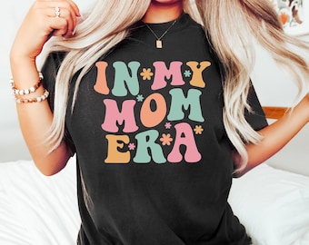 In My Mom Era Shirt, New Mom Shirts for First Time Mom, Mom Era Tshirt, Gift for Mom, Mama Shirt, Mom Shirts, Mom Life T shirt