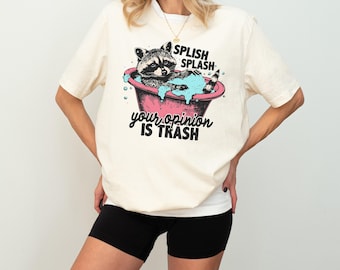 Funny Raccoon Shirt, Splish Splash Your Opinion is Trash, Funny Graphic Shirt, Trash Panda Shirt, Sarcastic Shirt, Gag Shirt