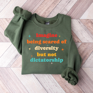 Imagine Being Scared Of Diversity But Not Dictatorship Shirt, Retro Political T-Shirt, Anti Trump Tee, Progressive Statement Sweatshirt