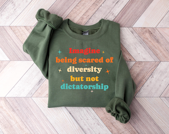 Imagine Being Scared Of Diversity But Not Dictatorship Shirt, Retro Political T-Shirt, Anti Trump Tee, Progressive Statement Sweatshirt