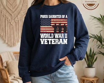 Proud Daughter of a World War II Veteran Sweatshirt — Military Family Shirt, Veterans Day Memorial Day Gift, Patriotic American Flag Tee
