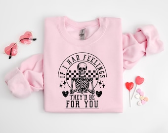 If I Had Feelings They’d Be For You Shirt, Valentines Day Sweatshirt, Skeleton Valentines Tee, Funny Valentines Day, Sarcastic Valentine