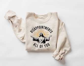 Disappointments All Of You Shirt, Funny Jesus Meme T-Shirt, Religious Humor Tee, Christian Satire Shirt, Sarcastic Faith Graphic Sweatshirt