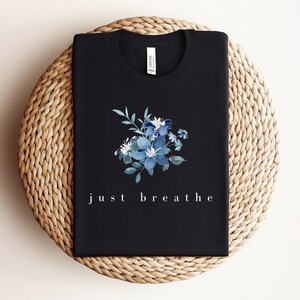 Just Breathe Shirt, Meditation Shirt, Mental Health Awareness, Relax Shirt, Relaxing Shirt, Floral Shirt, Flower Shirt, Positive Shirt image 2
