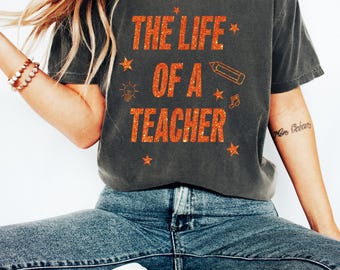 The Life of a Teacher Shirt, Back to School Teacher Shirt, New Teacher Gift, Teacher Appreciation, Elementary School Shirt