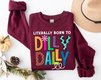 Funny Dilly Dally Shirt, Literally Born to Dilly Dally Tee, Preppy Girl T-Shirt, Funny Girly Sweatshirt, Born To Dilly Dally Sweater