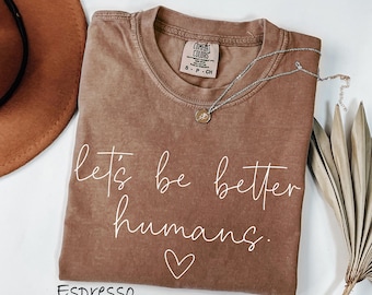 Comfort Colors® Let's Be Better Humans Shirt, Motivational Crewneck, Trendy Women's Sweater, Inspirational Sweater, Motivational Crewneck
