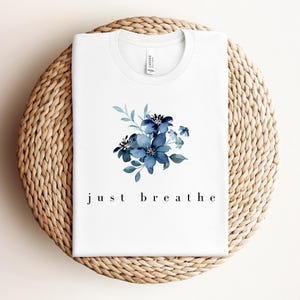 Just Breathe Shirt, Meditation Shirt, Mental Health Awareness, Relax Shirt, Relaxing Shirt, Floral Shirt, Flower Shirt, Positive Shirt image 1