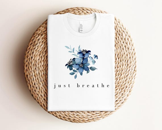 Just Breathe Shirt, Meditation Shirt, Mental Health Awareness, Relax Shirt, Relaxing Shirt, Floral Shirt, Flower Shirt, Positive Shirt