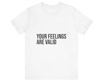 Your Feelings Are Valid T-Shirt | Affirmation Typography Tee