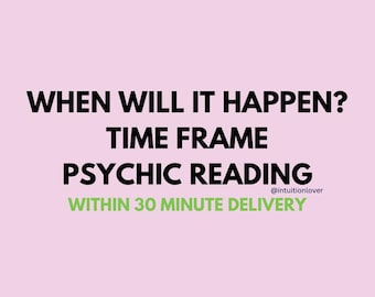 Time frame reading when will it happen ? 100% accurate 30 minute response psychic