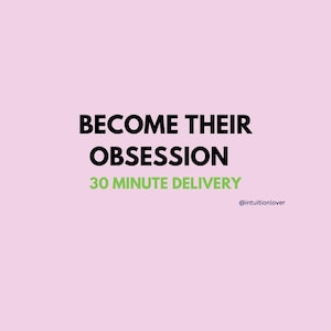 May include: A light pink graphic with black text that reads BECOME THEIR OBSESSION, followed by green text that reads 30 MINUTE DELIVERY. In the bottom right corner, there is smaller black text that reads @intuitionlover.