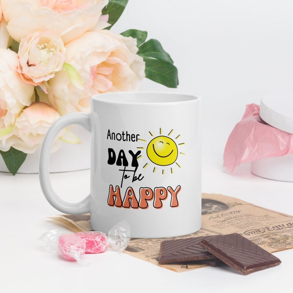 Mug - 'Another day to be happy,' popular mug, positive mug, family mug, spouse's mug, friends' mug, mom's mug, dad's mug, coffee mug