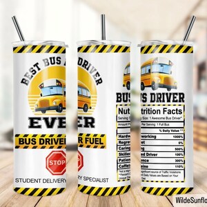May include: A white tumbler with a yellow school bus graphic and the text "Best Bus Driver Ever". The tumbler has a black and yellow striped design around the top and bottom. The text "Bus Driver Fuel" is on the right side of the tumbler. The text "Student Delivery" is on the left side of the tumbler. The text "Stop" is in a red circle on the left side of the tumbler. The right side of the tumbler has a nutrition facts label with the text "Bus Driver Nutrition Facts".