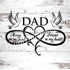 May include: Black and white graphic design with an infinity symbol and two doves. The text "DAD" is in the center of the infinity symbol. The text "Always on my mind" is on the left side of the infinity symbol. The text "Forever in my heart" is on the right side of the infinity symbol.