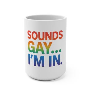 Pride Mug 15oz - Sounds Gay, I&#39;m In - LGBTQ+ Gift, Coffee Cup, Rainbow Design, Fun Office Decor, Gay Pride