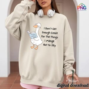 May include: A beige sweatshirt with a cartoon goose wearing glasses and holding a book. The book reads "Things I didn't say today." Text on the sweatshirt says "I Don't Get Enough Credit For the things I Manage Not to Say."