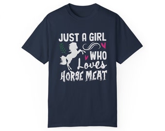 Just A Girl Who Loves Horse Meat, Weird Shirt, Funny Shirt, Offensive Shirt, Gen Z, Meme Shirt, Sarcastic Shirt, Unisex Garment-Dyed T-shirt