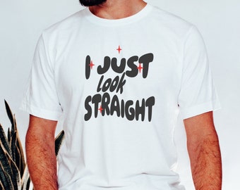 Unisex I just Look Straight Shirt, Funny Pride Shirt, Pride Month Gift, Gay Rights Equality Tshirt, Lesbian Gift, LGBTQ, Bisexual Gay Shirt