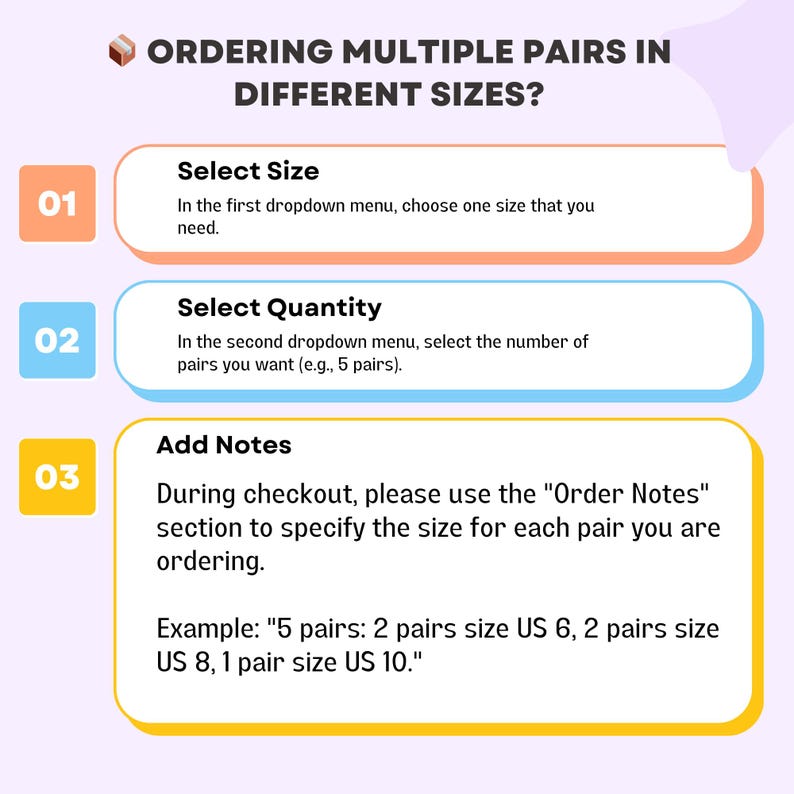 May include: A yellow, blue, and orange infographic with instructions on how to order multiple pairs of items in different sizes. The infographic includes the text "Ordering Multiple Pairs in Different Sizes?" and "Select Size", "Select Quantity", and "Add Notes".