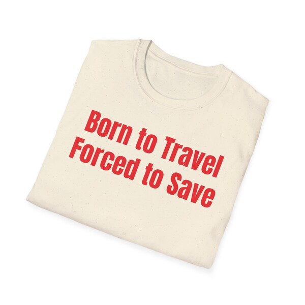 Wanderlust Spirit Tee - Born to Travel, Forced to Save Shirt