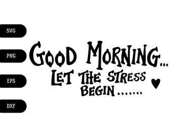 Good morning let the stress begin SVG, Sarcastic text with heart png, eps, dxf, Good day wishing vector, Funny satirical inscription clipart