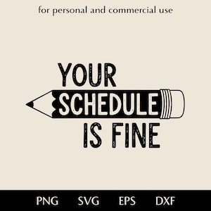 May include: Black and white graphic with the text "YOUR SCHEDULE IS FINE" inside a pencil shape. The phrase "for personal and commercial use" is above the pencil. Below are the file type options: PNG, SVG, EPS, and DXF.