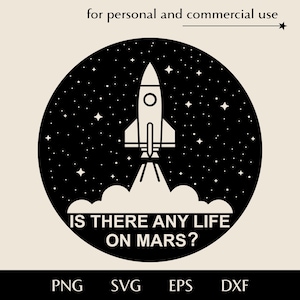 May include: Black and white graphic of a rocket ship blasting off from a cloud, set against a starry night sky within a circle. The text "IS THERE ANY LIFE ON MARS?" is below the rocket. The image also includes file type labels: PNG, SVG, EPS, and DXF.