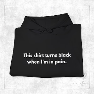 This Shirt Turns Black When I&#39;m in Pain Hoodie | Funny Dark Humor Spoonie Sweatshirt, Chronic Pain & Chronic Illness Awareness Pullover