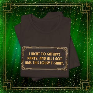 I Went to Gatsbys Party & All I Got Was This Lousy Shirt | Gatsby Party Merch, West Egg Style, Literary Broadway Gift, Bookish Theater Fit