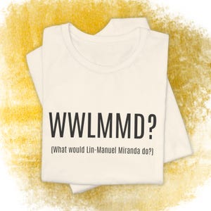 WWLMMD T-Shirt | Lin-Manuel Miranda Fan Gift, Theater Kid Humor, Broadway Tee