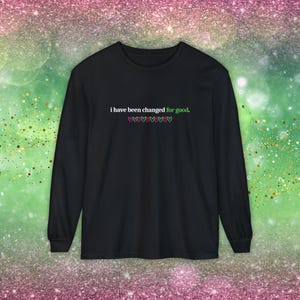 「I Have Been Changed for Good」ロングスリーブシャツ | Wicked Broadway Tシャツ、For Goodファンギフト、グリンダ＆エルファバシャツ、ミュージカルシアターロングスリーブ