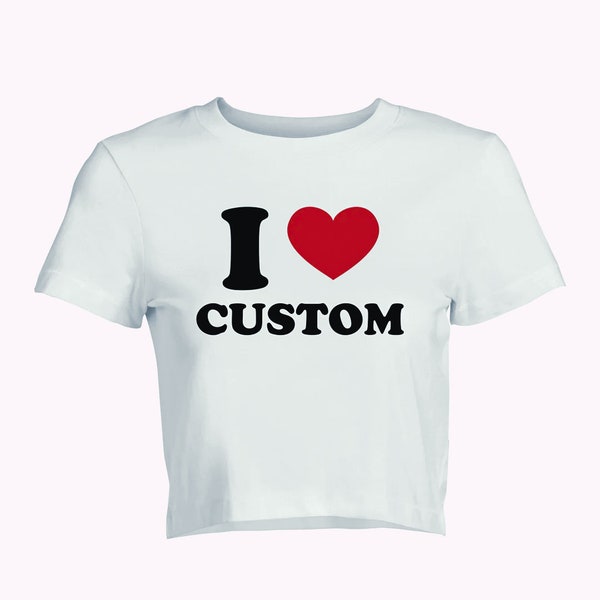 I Love Custom Women's Fitted Tee, Custom Text Shirt, Personalized Shirt, I Heart Custom Shirt, Gift for her, Y2K Baby Tee, Custom baby tee